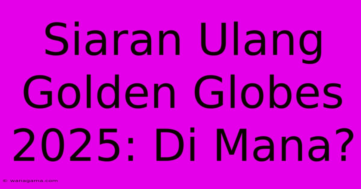 Siaran Ulang Golden Globes 2025: Di Mana?