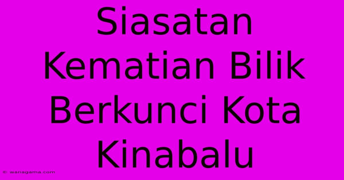 Siasatan Kematian Bilik Berkunci Kota Kinabalu