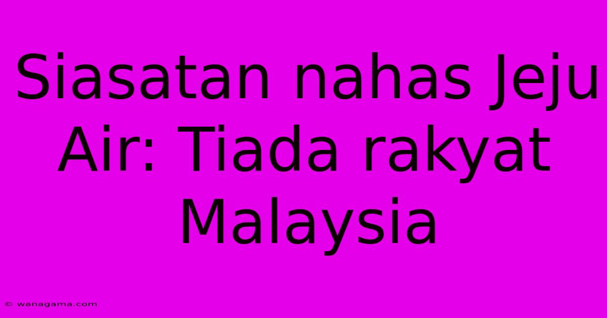 Siasatan Nahas Jeju Air: Tiada Rakyat Malaysia