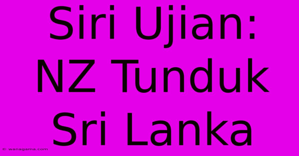 Siri Ujian: NZ Tunduk Sri Lanka