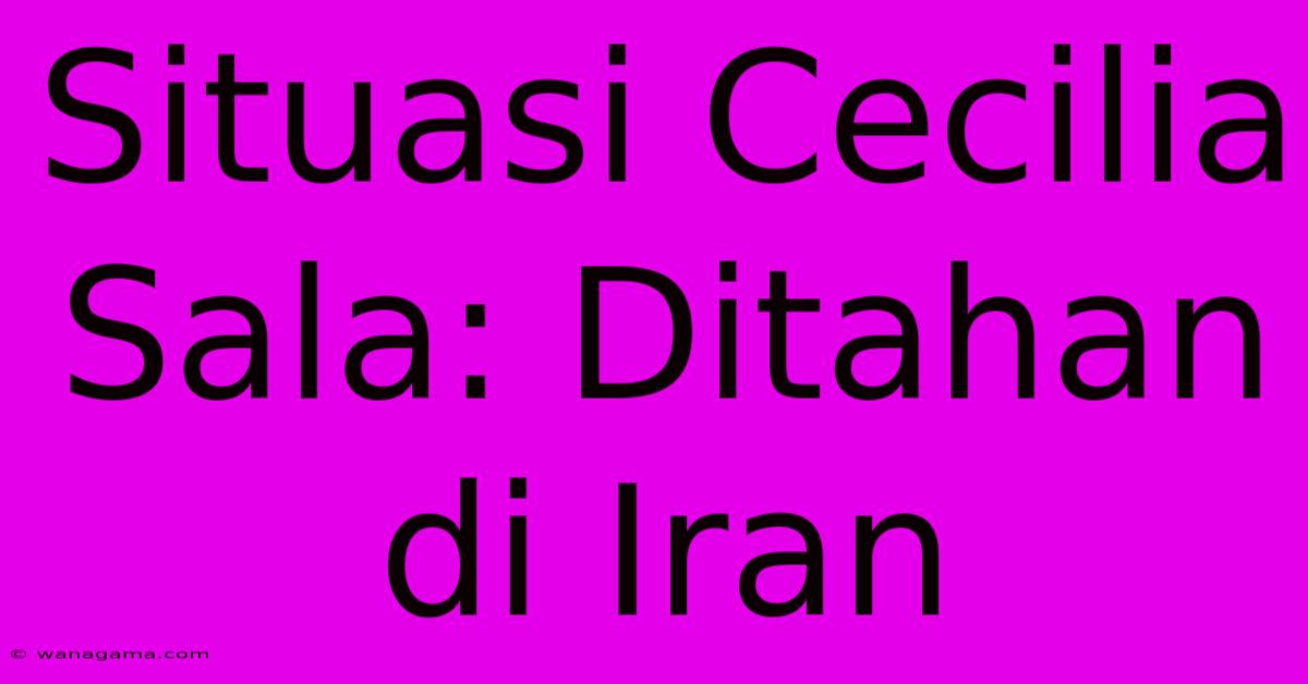 Situasi Cecilia Sala: Ditahan Di Iran