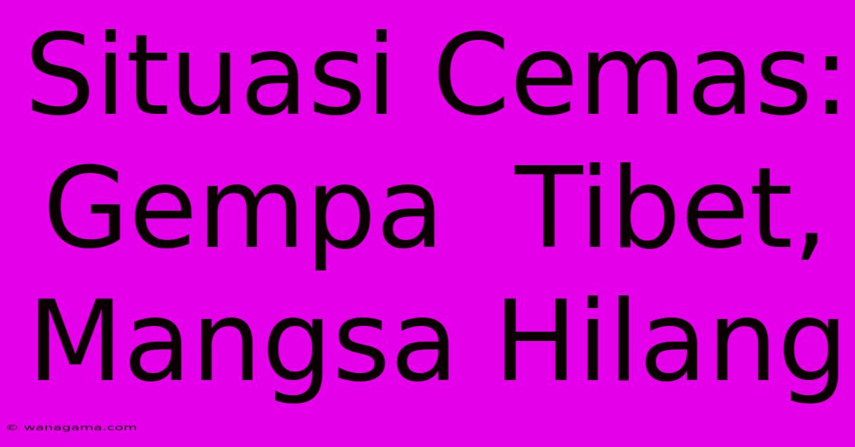 Situasi Cemas:  Gempa  Tibet, Mangsa Hilang