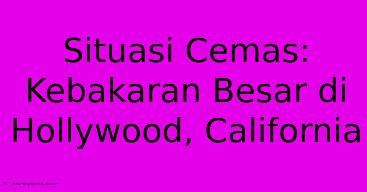 Situasi Cemas: Kebakaran Besar Di Hollywood, California