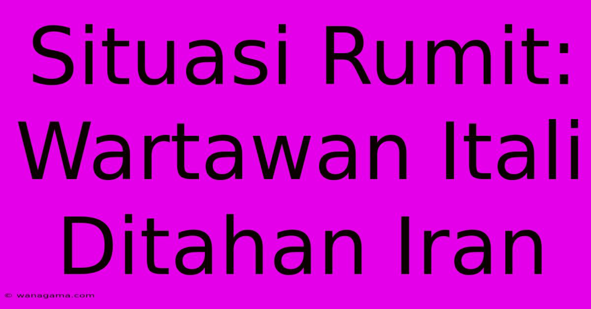 Situasi Rumit: Wartawan Itali Ditahan Iran