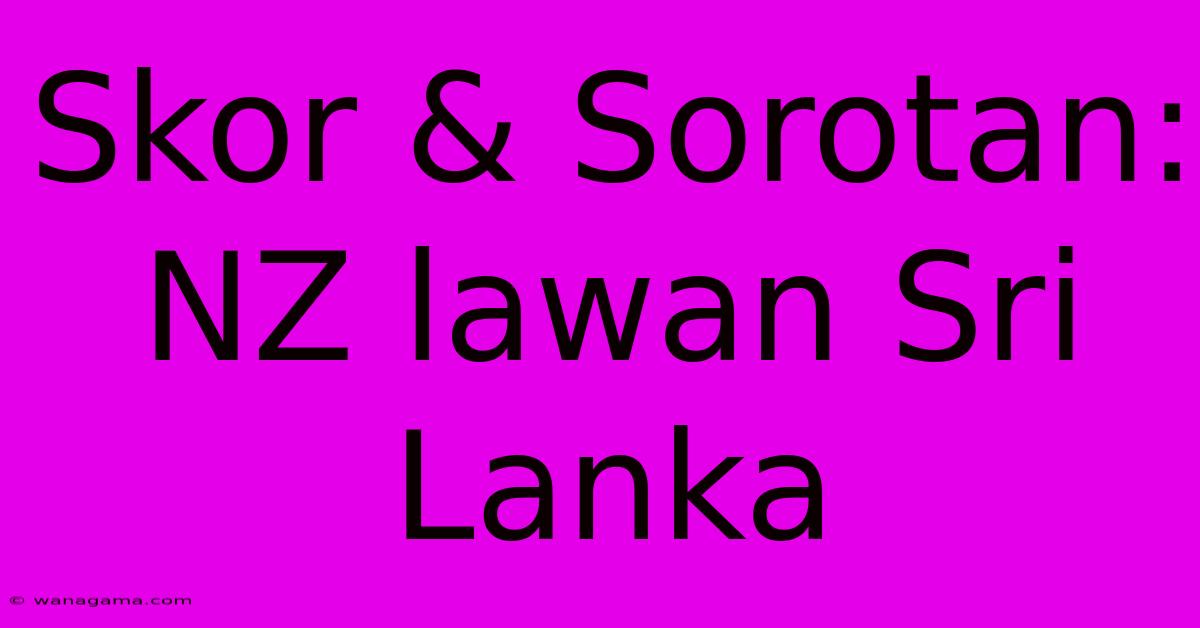 Skor & Sorotan: NZ Lawan Sri Lanka