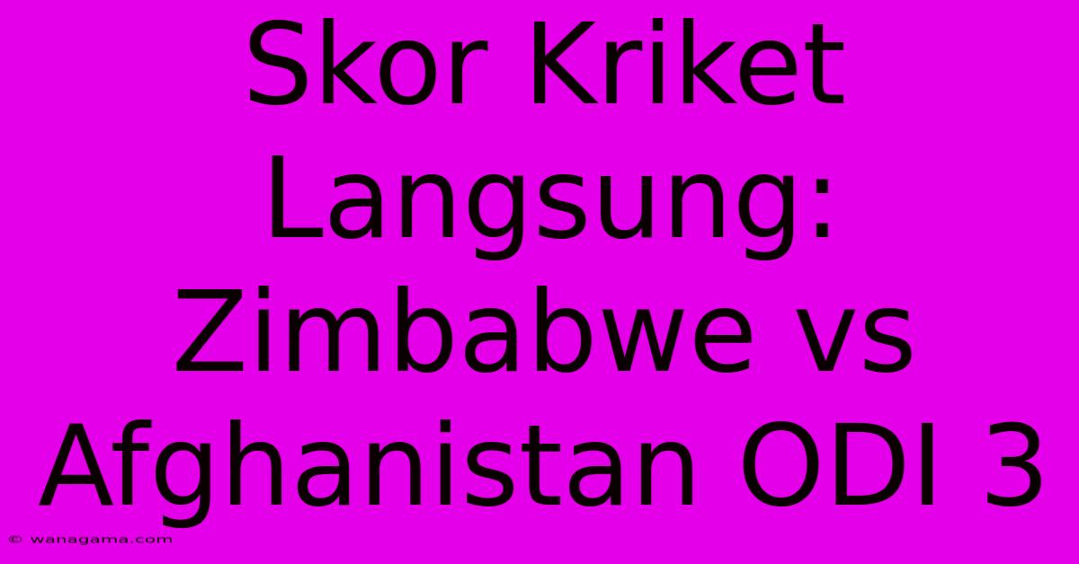 Skor Kriket Langsung: Zimbabwe Vs Afghanistan ODI 3 Skor Kriket Langsung: Zimbabwe Vs Afghanistan ODI 3