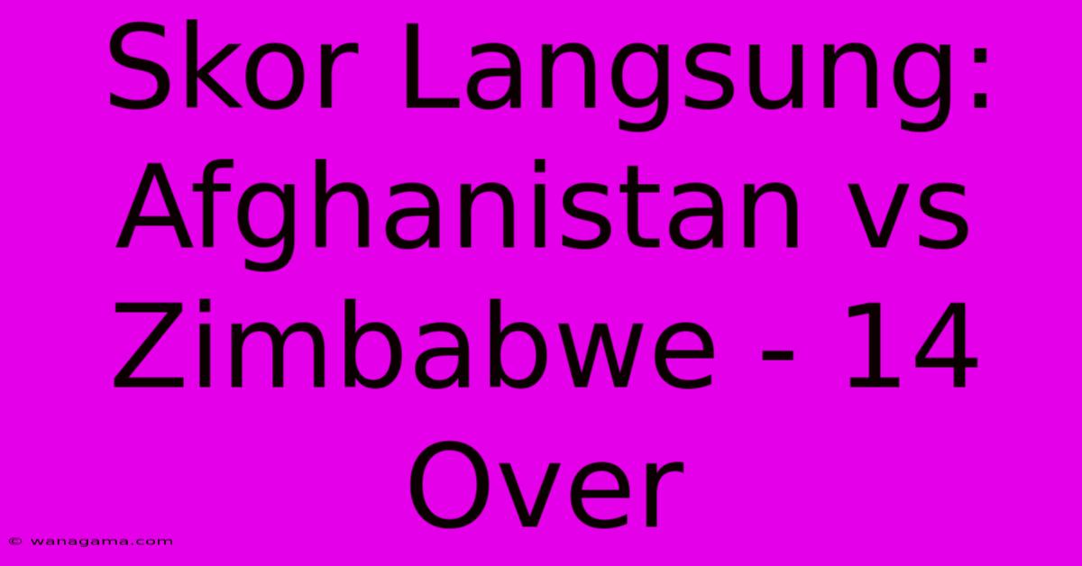 Skor Langsung: Afghanistan Vs Zimbabwe - 14 Over Skor Langsung: Afghanistan Vs Zimbabwe - 14 Over