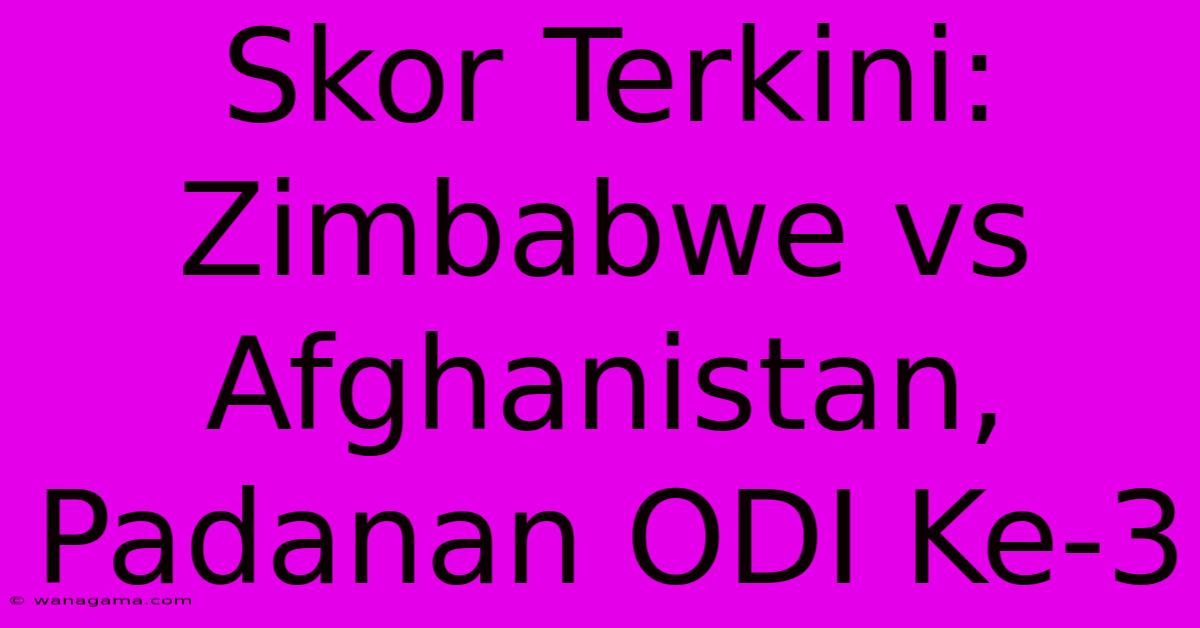 Skor Terkini: Zimbabwe Vs Afghanistan, Padanan ODI Ke-3 Skor Terkini: Zimbabwe Vs Afghanistan, Padanan ODI Ke-3