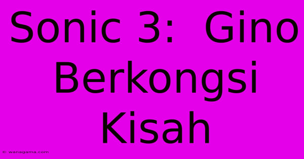 Sonic 3:  Gino Berkongsi Kisah