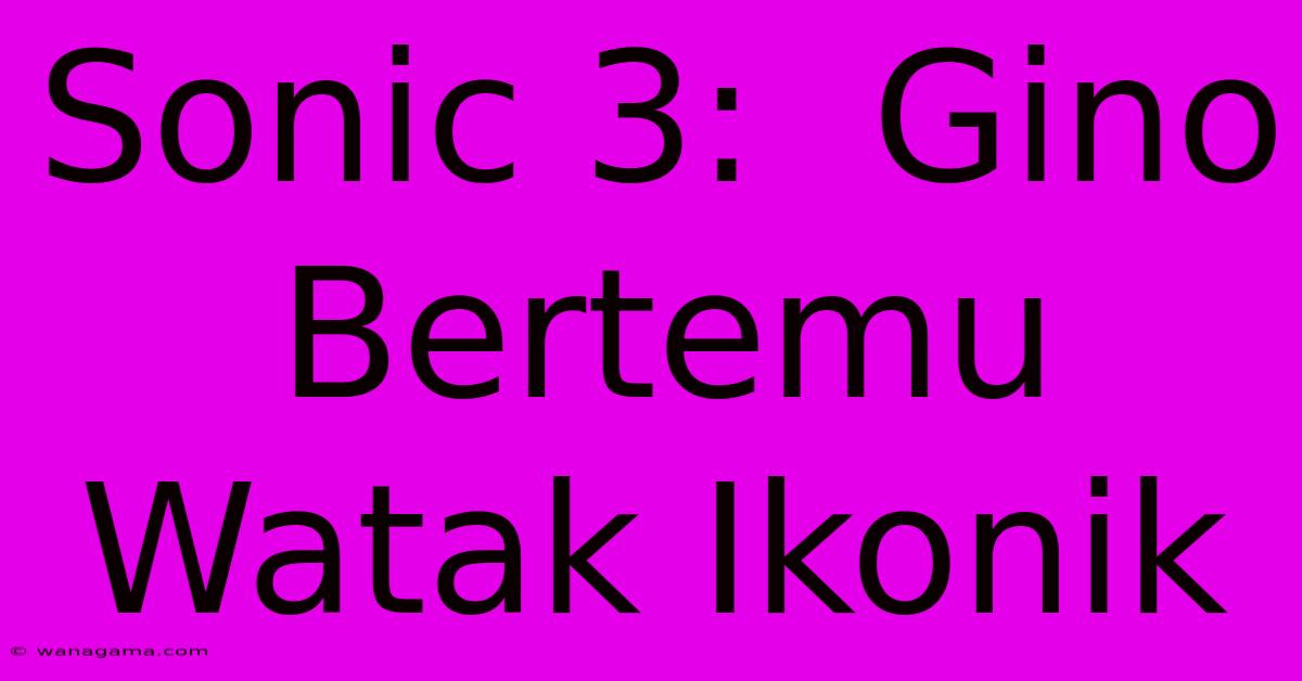 Sonic 3:  Gino Bertemu Watak Ikonik