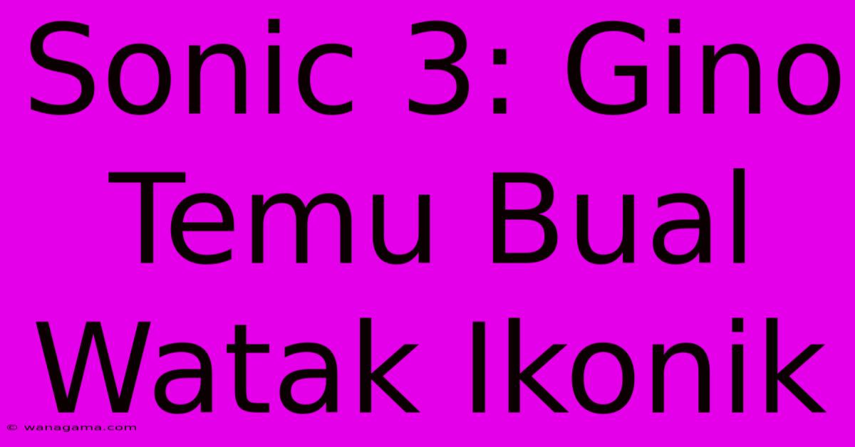 Sonic 3: Gino Temu Bual Watak Ikonik