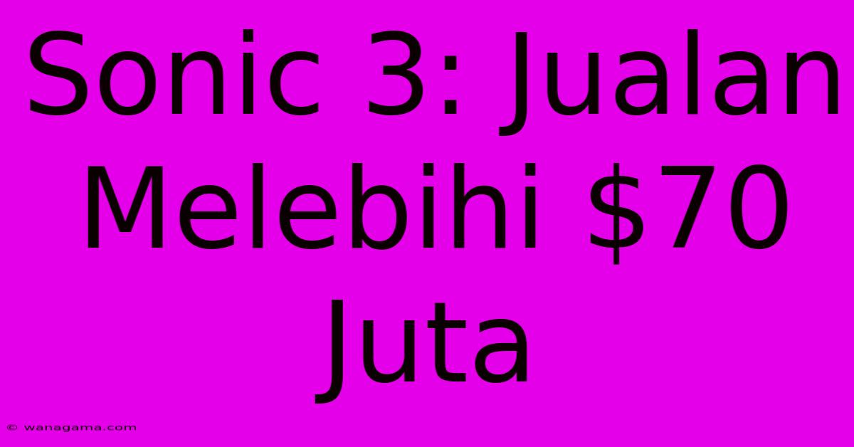 Sonic 3: Jualan Melebihi $70 Juta