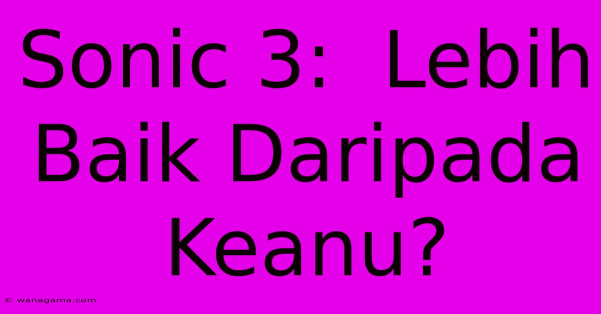 Sonic 3:  Lebih Baik Daripada Keanu?