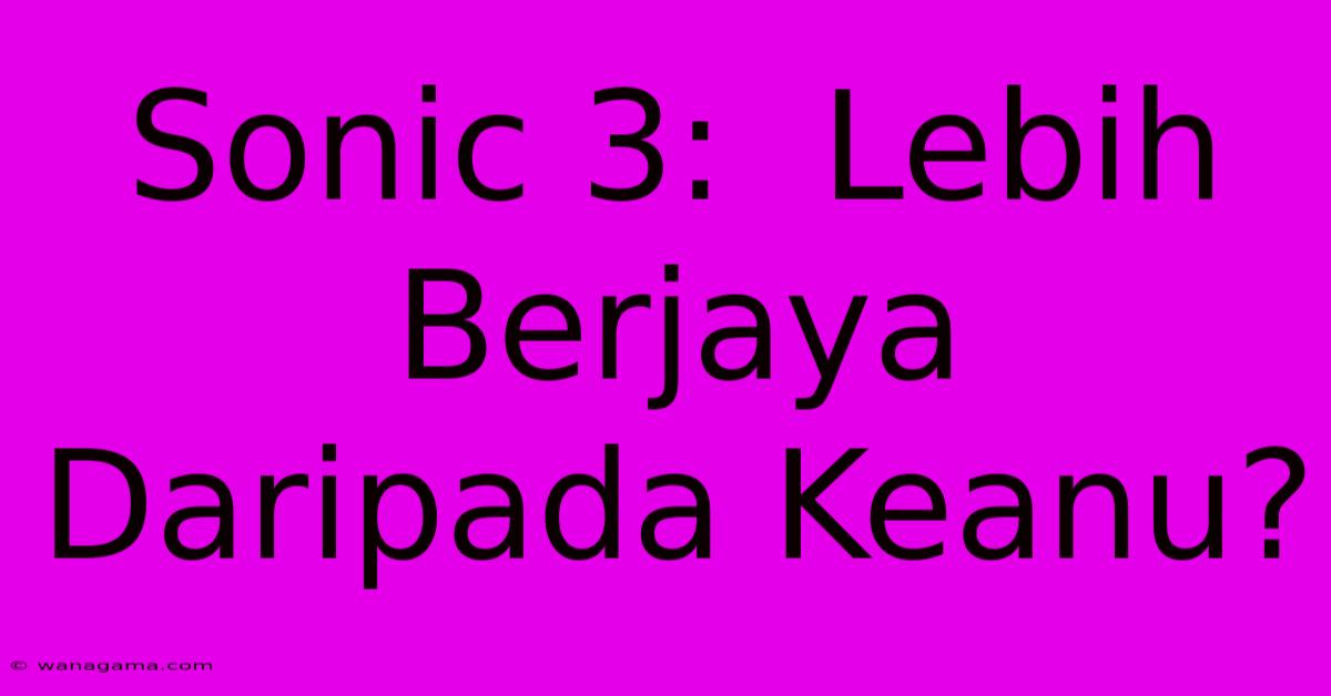 Sonic 3:  Lebih Berjaya Daripada Keanu?