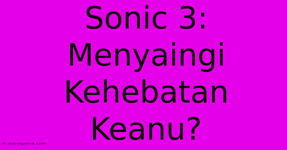 Sonic 3:  Menyaingi Kehebatan Keanu?