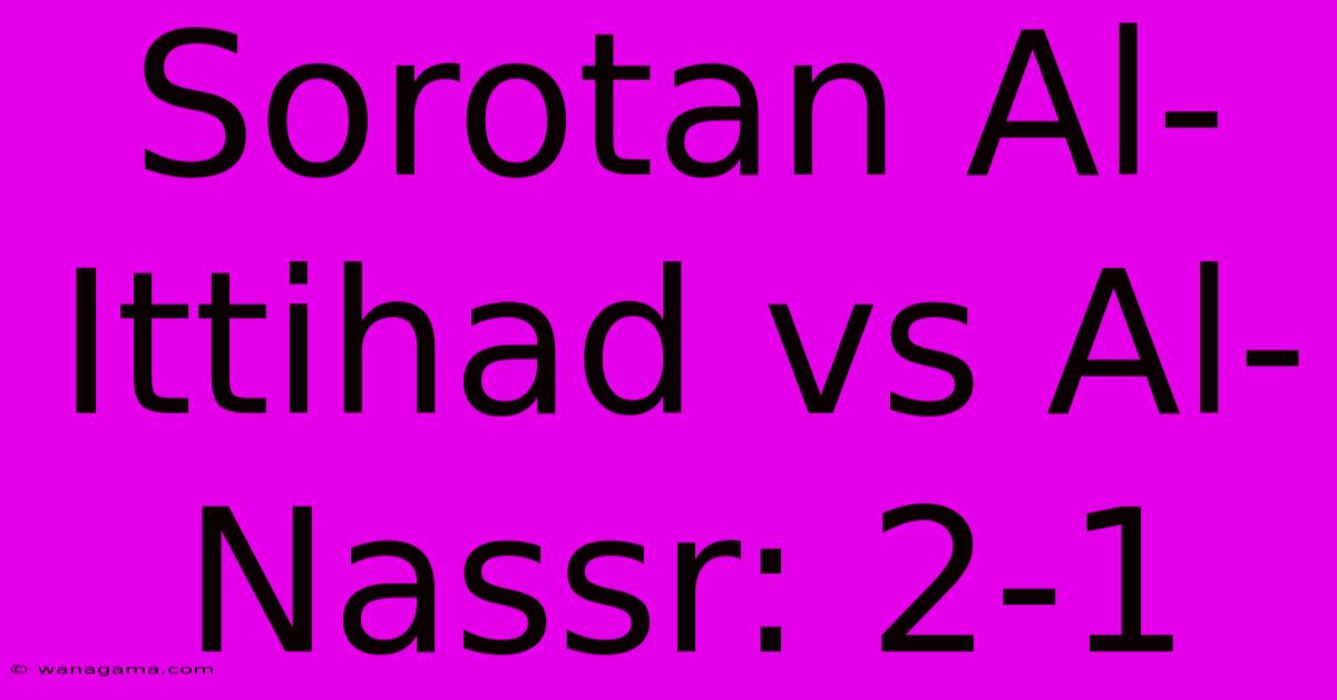 Sorotan Al-Ittihad Vs Al-Nassr: 2-1 Sorotan Al-Ittihad Vs Al-Nassr: 2-1