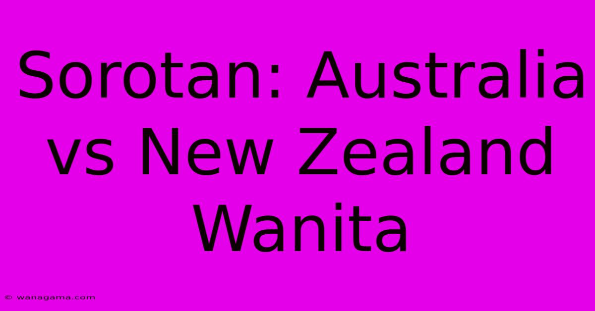 Sorotan: Australia Vs New Zealand Wanita