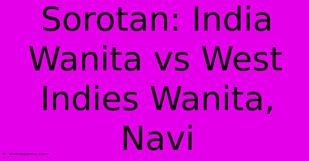 Sorotan: India Wanita Vs West Indies Wanita, Navi Sorotan: India Wanita Vs West Indies Wanita, Navi
