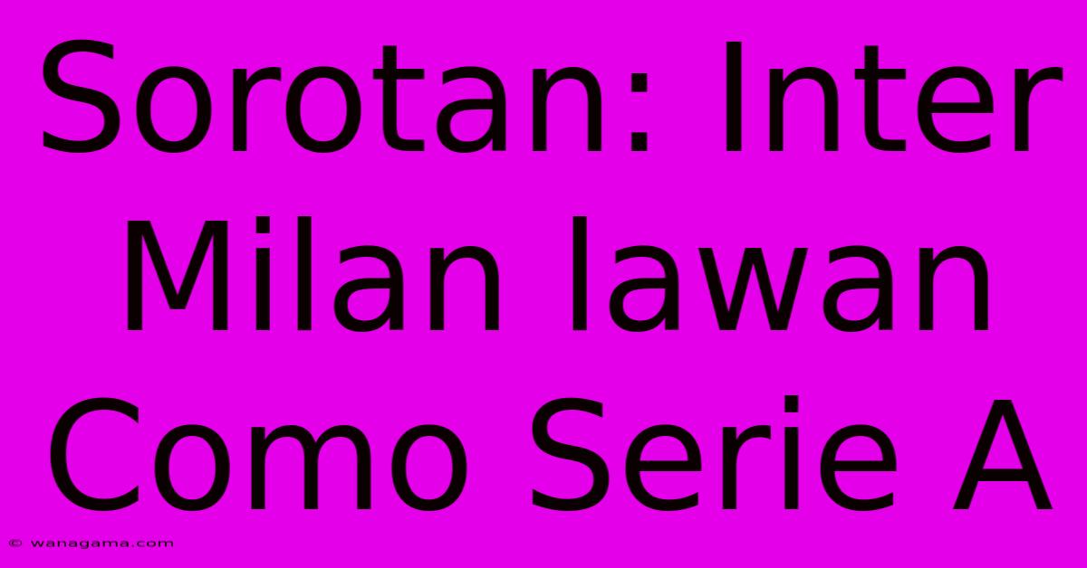 Sorotan: Inter Milan Lawan Como Serie A