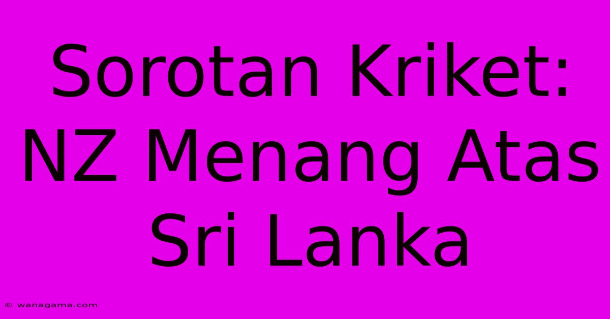 Sorotan Kriket: NZ Menang Atas Sri Lanka