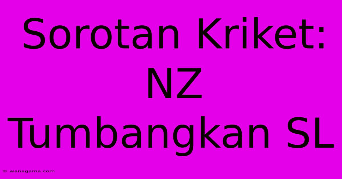 Sorotan Kriket: NZ Tumbangkan SL