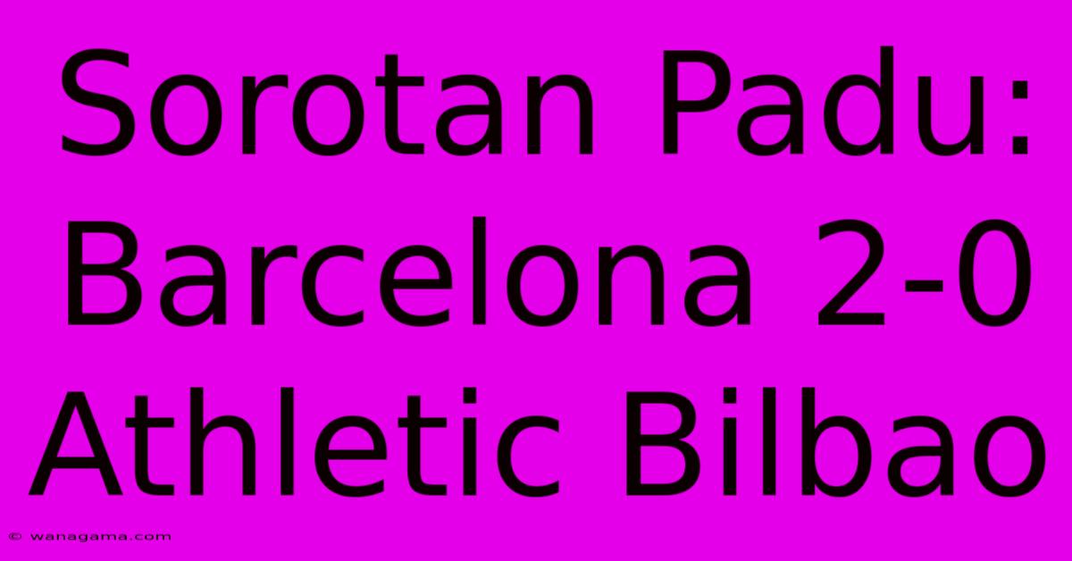 Sorotan Padu: Barcelona 2-0 Athletic Bilbao