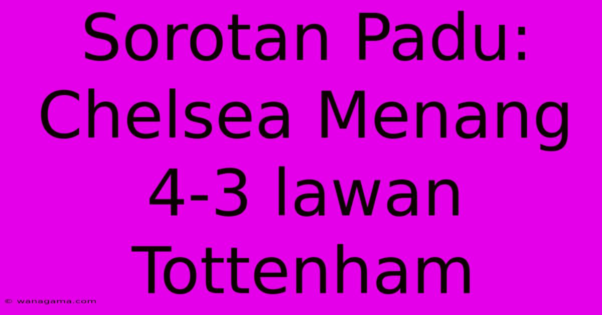 Sorotan Padu: Chelsea Menang 4-3 Lawan Tottenham Sorotan Padu: Chelsea Menang 4-3 Lawan Tottenham