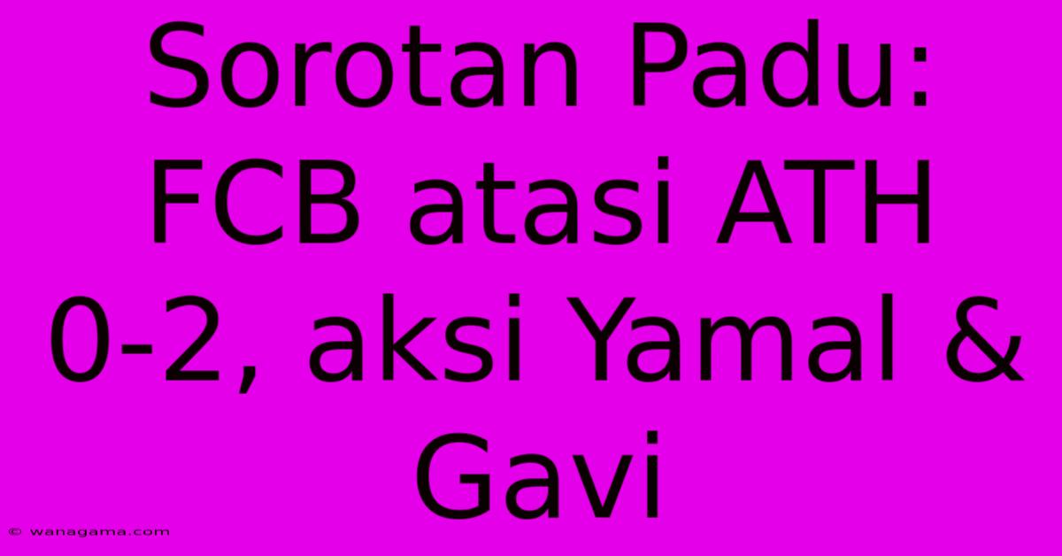 Sorotan Padu: FCB Atasi ATH 0-2, Aksi Yamal & Gavi