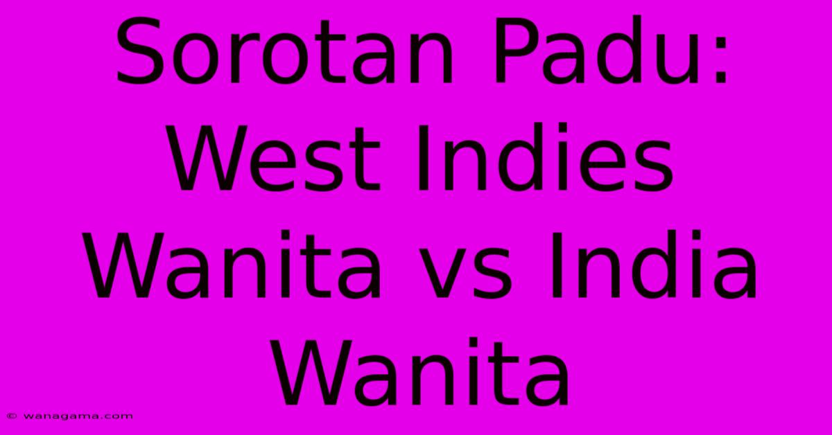 Sorotan Padu: West Indies Wanita Vs India Wanita Sorotan Padu: West Indies Wanita Vs India Wanita