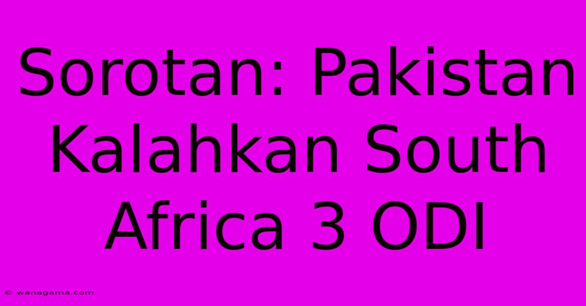 Sorotan: Pakistan Kalahkan South Africa 3 ODI