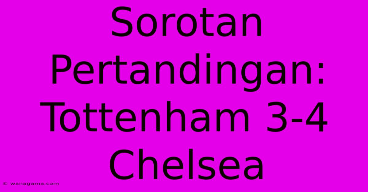 Sorotan Pertandingan: Tottenham 3-4 Chelsea Sorotan Pertandingan: Tottenham 3-4 Chelsea