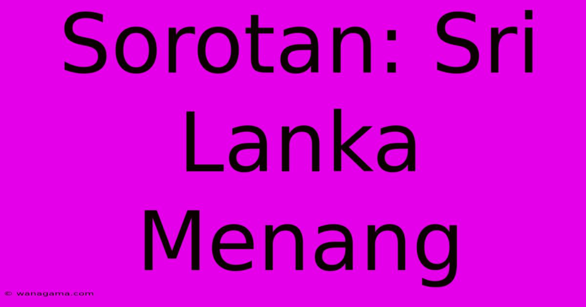 Sorotan: Sri Lanka Menang