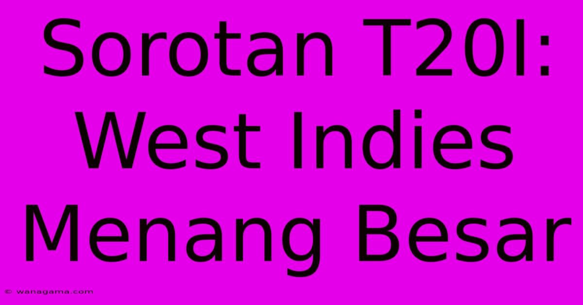 Sorotan T20I: West Indies Menang Besar Sorotan T20I: West Indies Menang Besar