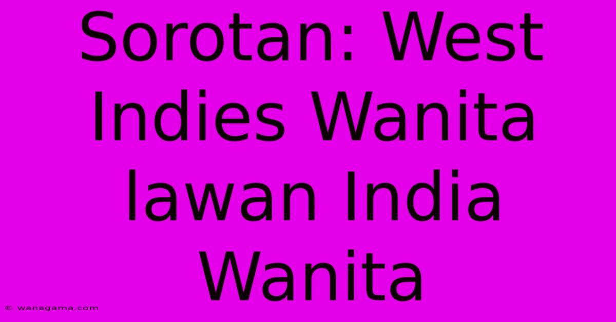 Sorotan: West Indies Wanita Lawan India Wanita Sorotan: West Indies Wanita Lawan India Wanita
