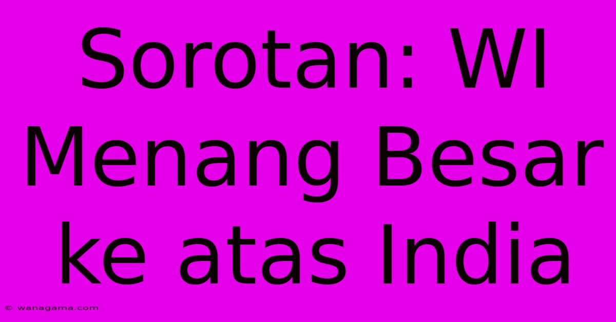 Sorotan: WI Menang Besar Ke Atas India Sorotan: WI Menang Besar Ke Atas India