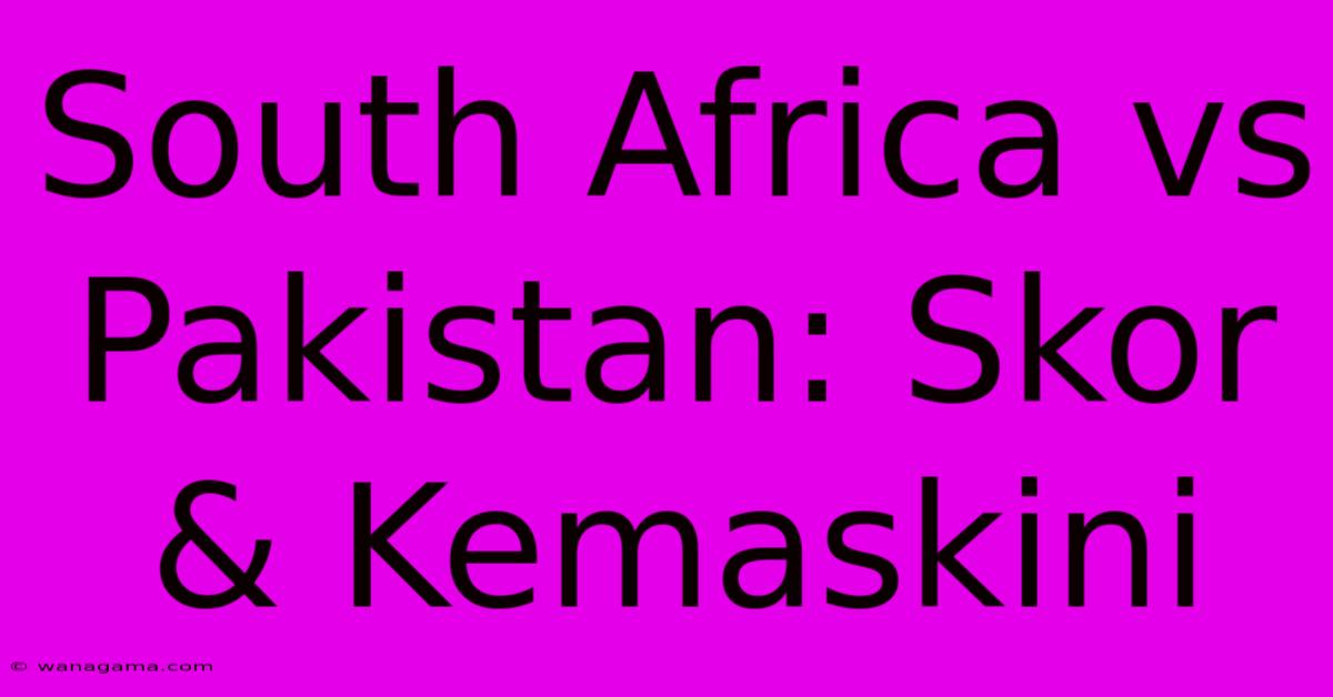 South Africa Vs Pakistan: Skor & Kemaskini