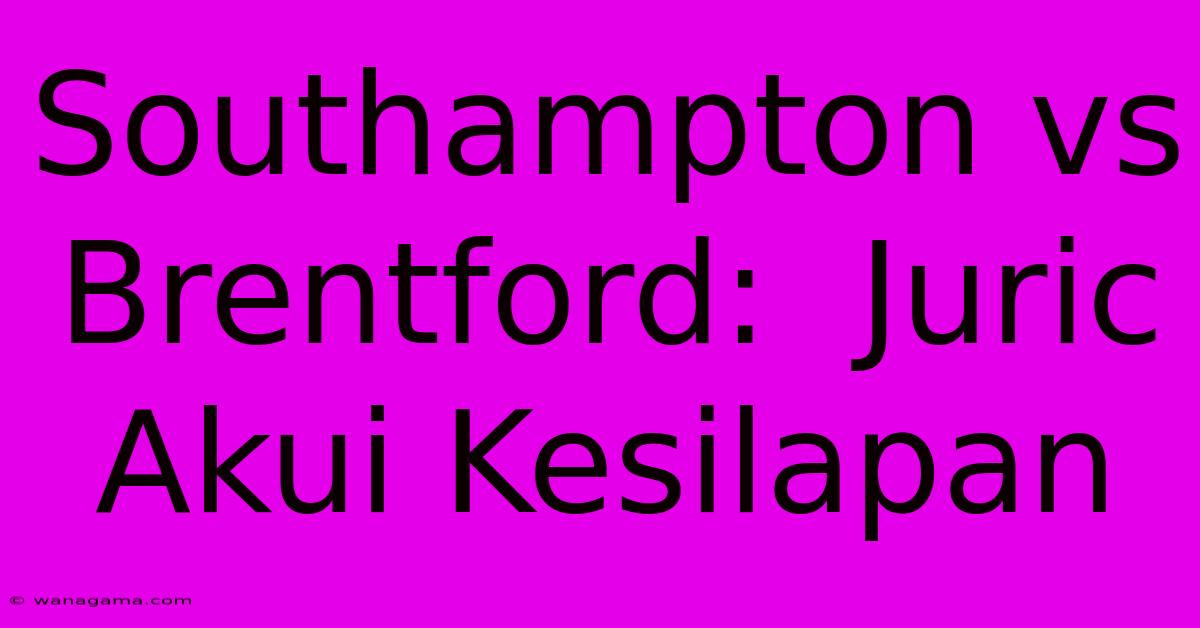 Southampton Vs Brentford:  Juric Akui Kesilapan