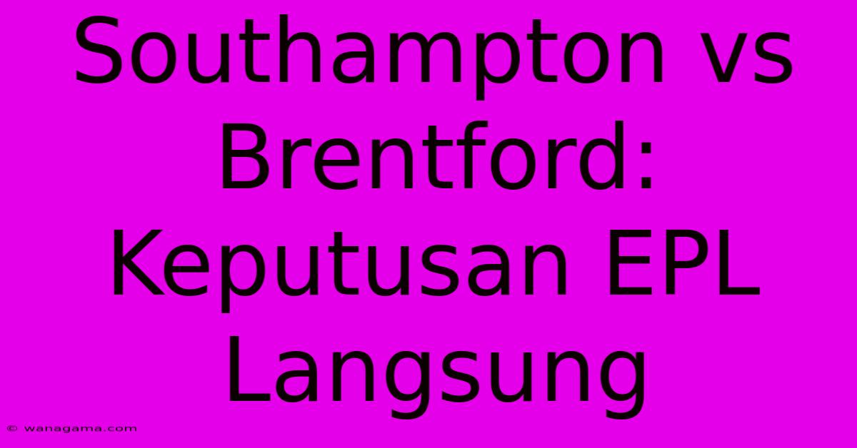 Southampton Vs Brentford: Keputusan EPL Langsung