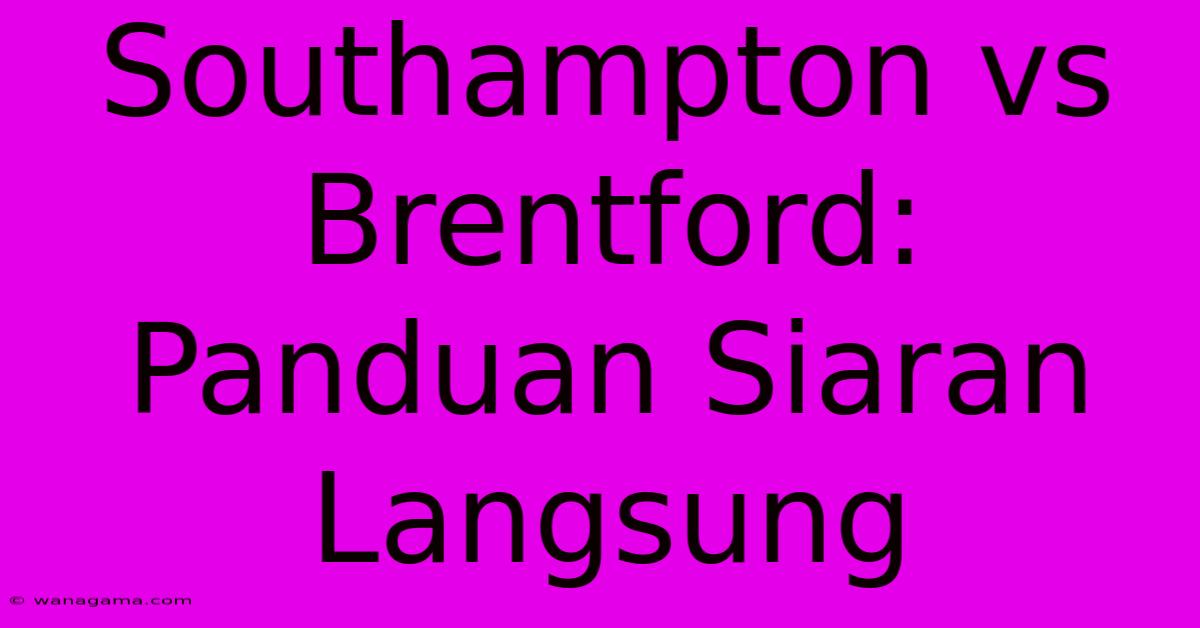 Southampton Vs Brentford: Panduan Siaran Langsung