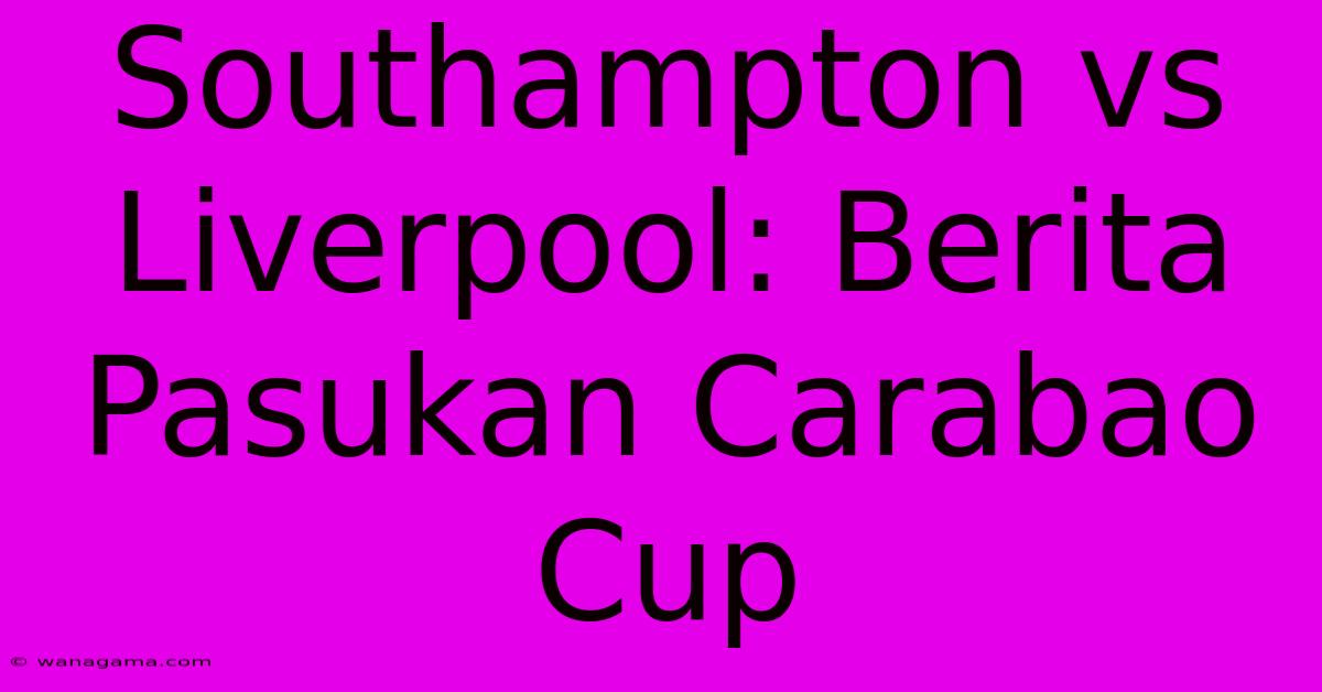 Southampton Vs Liverpool: Berita Pasukan Carabao Cup Southampton Vs Liverpool: Berita Pasukan Carabao Cup