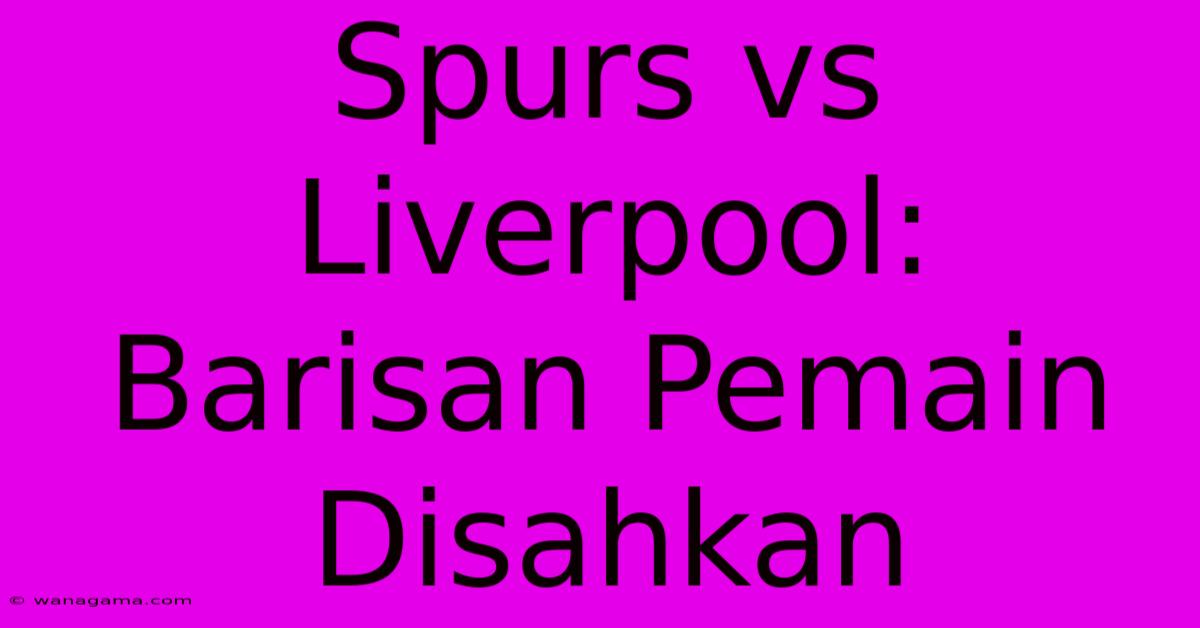 Spurs Vs Liverpool: Barisan Pemain Disahkan