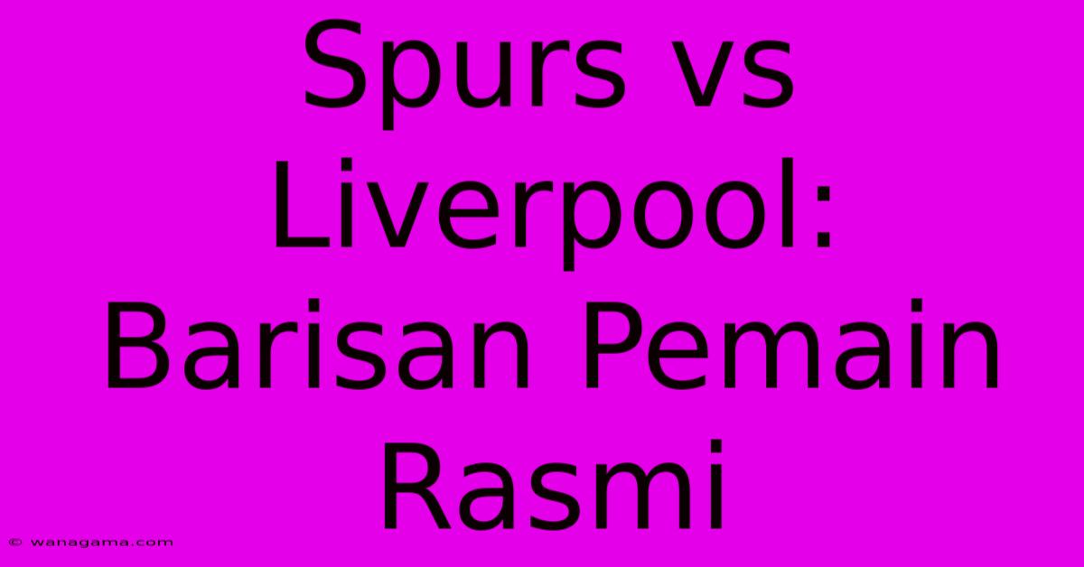 Spurs Vs Liverpool: Barisan Pemain Rasmi