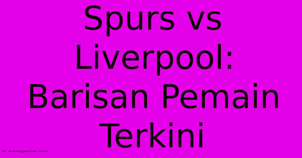 Spurs Vs Liverpool: Barisan Pemain Terkini