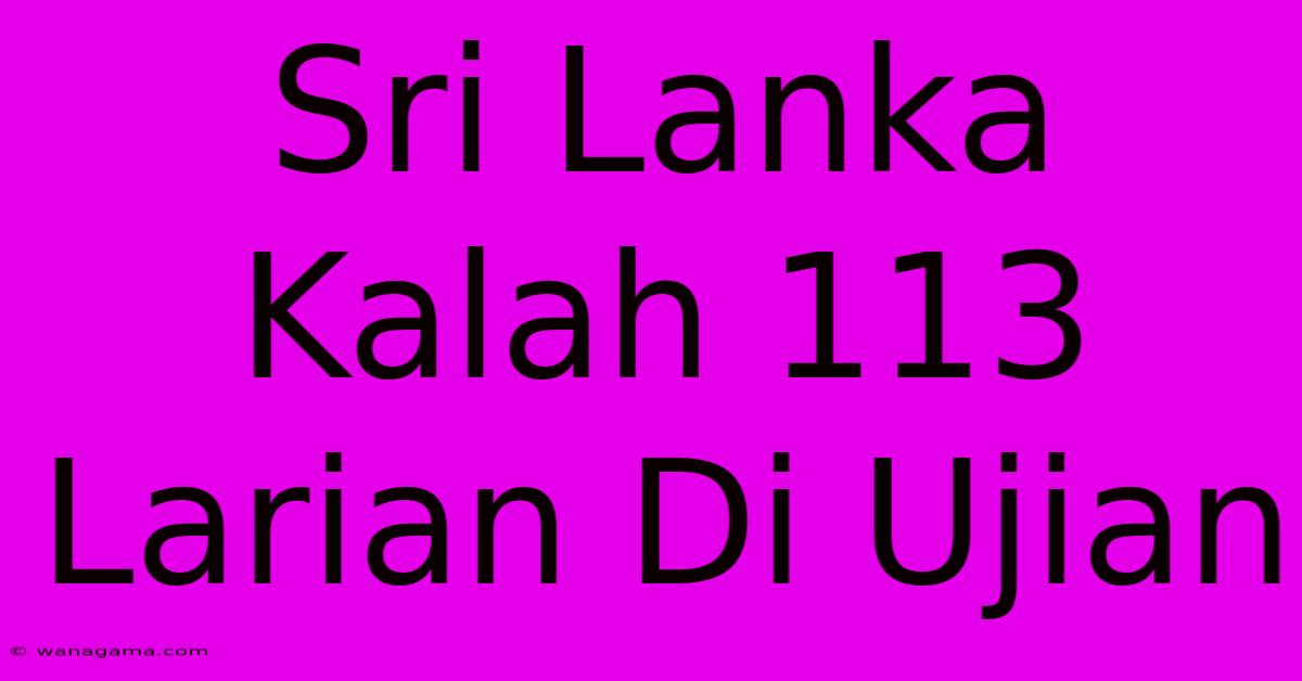 Sri Lanka Kalah 113 Larian Di Ujian