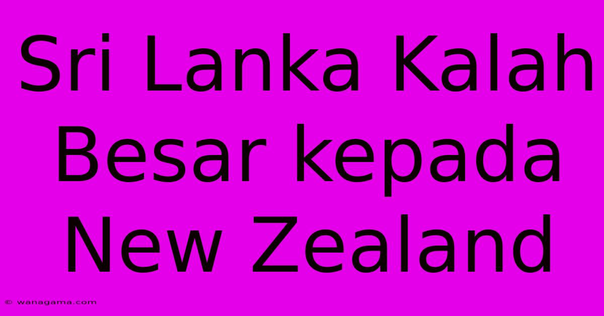 Sri Lanka Kalah Besar Kepada New Zealand