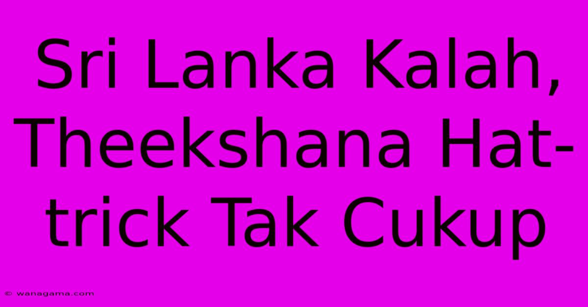 Sri Lanka Kalah, Theekshana Hat-trick Tak Cukup