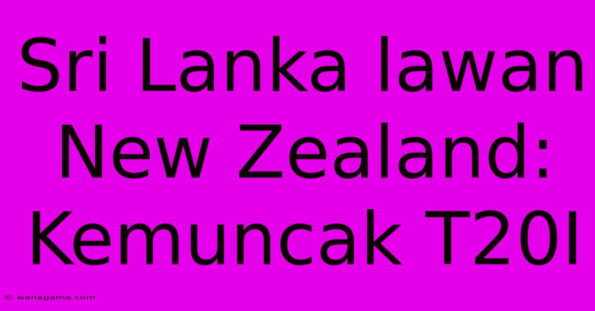 Sri Lanka Lawan New Zealand: Kemuncak T20I