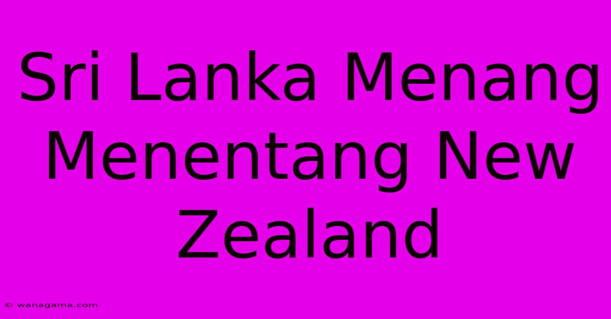 Sri Lanka Menang Menentang New Zealand