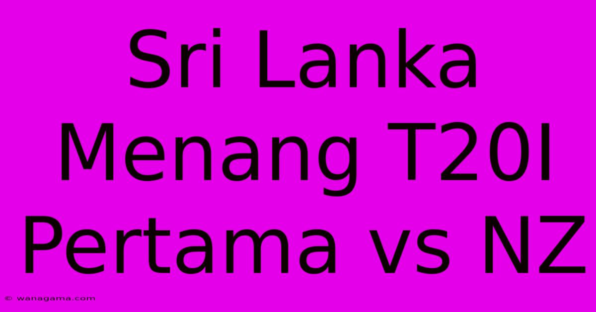 Sri Lanka Menang T20I Pertama Vs NZ