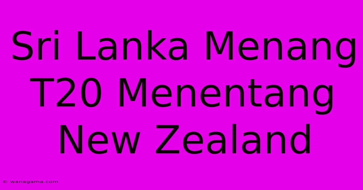 Sri Lanka Menang T20 Menentang New Zealand